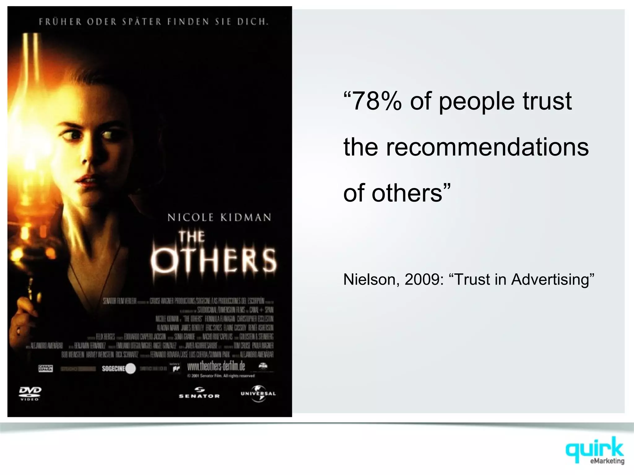 “78% of people trust
the recommendations
of others”
Nielson, 2009: “Trust in Advertising”
 