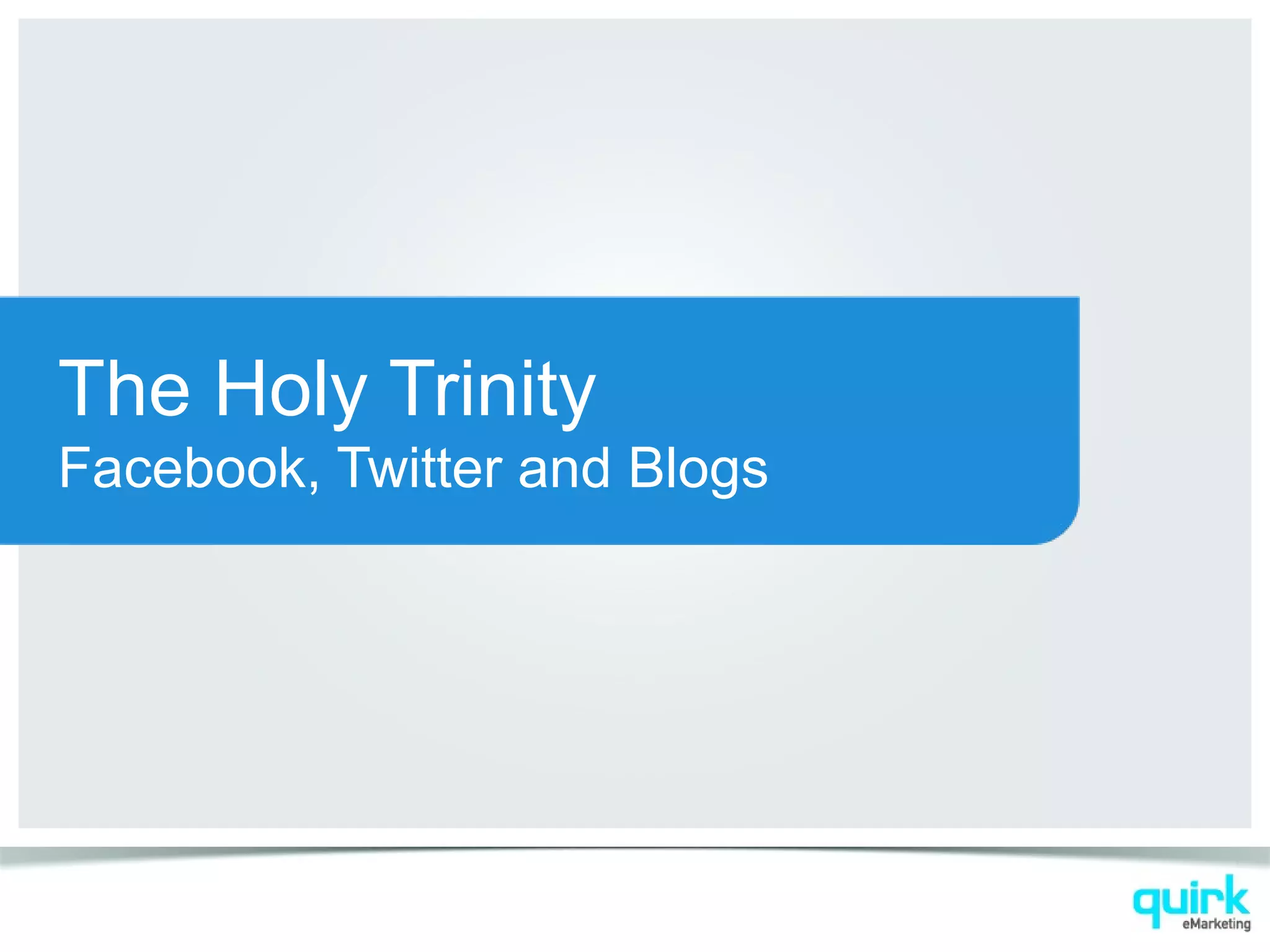 The Holy Trinity
Facebook, Twitter and Blogs
 