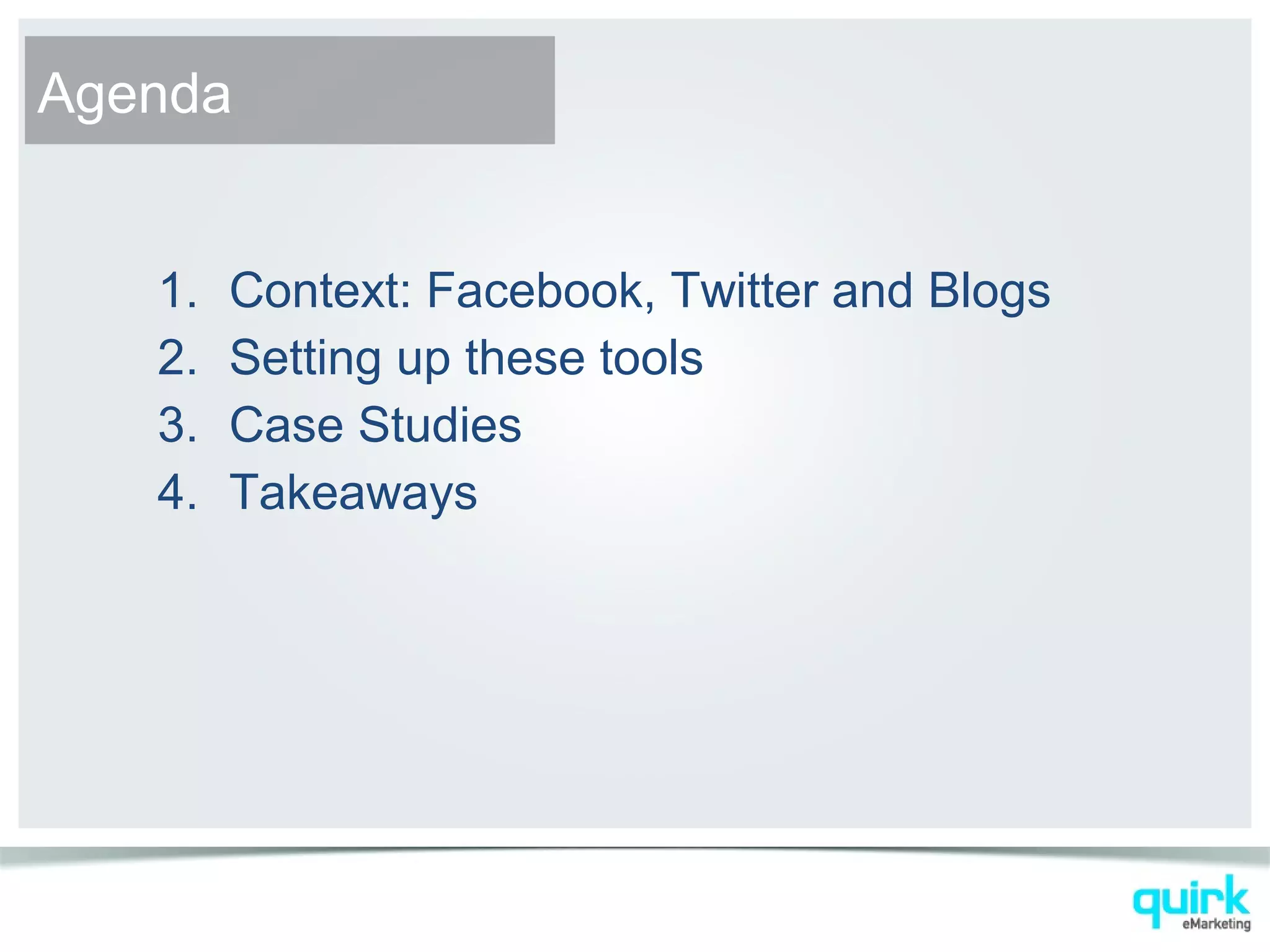 1. Context: Facebook, Twitter and Blogs
2. Setting up these tools
3. Case Studies
4. Takeaways
Agenda
 