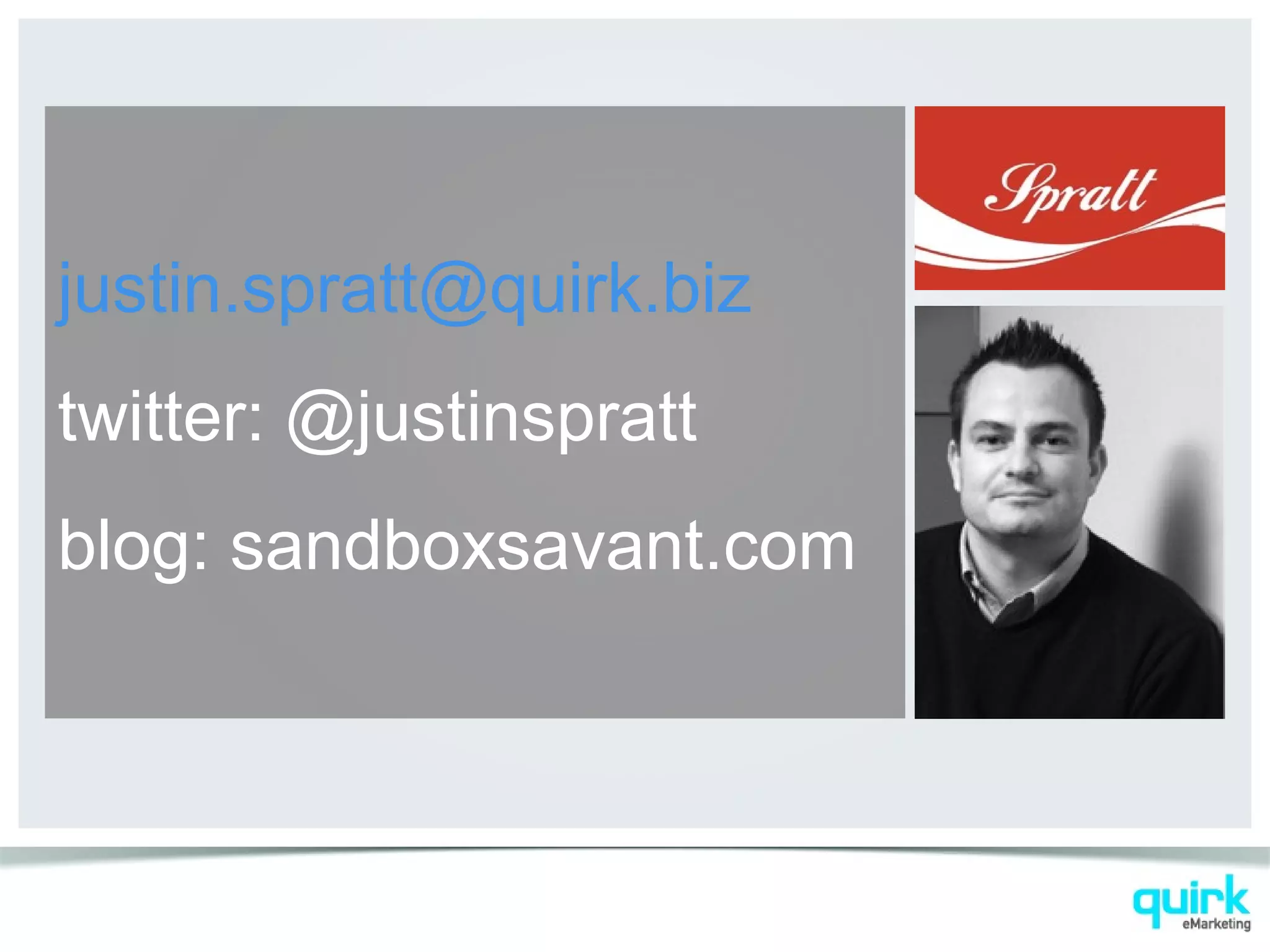 justin.spratt@quirk.biz
twitter: @justinspratt
blog: sandboxsavant.com
 