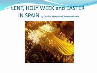 LENT, HOLY WEEK and EASTER
  IN SPAINby Cristina Morón and Antonio Mateo
 