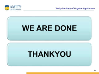 Amity Institute of Organic Agriculture
WE ARE DONE
THANKYOU
11
 