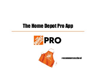 The Home Depot Pro App
#ecommerceschool
 