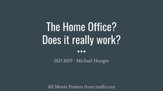 The Home Office?
Does it really work?
JSD 2019 - Michael Hunger
All Movie Posters from imdb.com
 