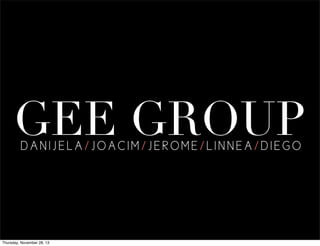 GEE GROUP
DANIJELA/JOACIM/JEROME/LINNEA/DIEGO

Thursday, November 28, 13

 