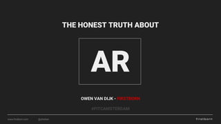 THE HONEST TRUTH ABOUT
OWEN VAN DIJK - FIRSTBORN
#FITCAMSTERDAM
AR
@ohwhenwww.firstborn.com
 