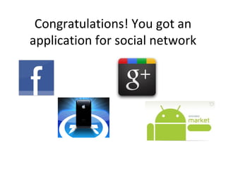 Congratulations! You got an application for social network 