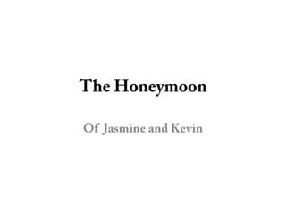 The Honeymoon Of  Jasmine and Kevin  