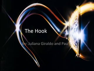 The Hook
By: Juliana Giraldo and Pau S.
 