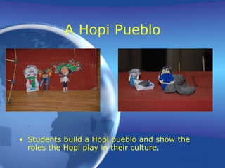 A Hopi Pueblo Students build a Hopi pueblo and show the roles the Hopi play in their culture. 