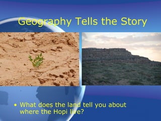 Geography Tells the Story What does the land tell you about where the Hopi live? 