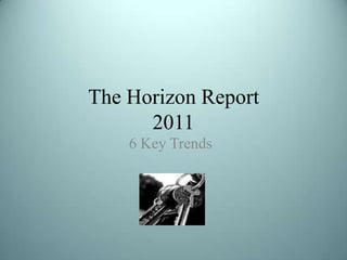 The Horizon Report
      2011
    6 Key Trends
 