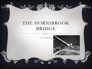 THE HORNIBROOK
BRIDGE
Local History
 
