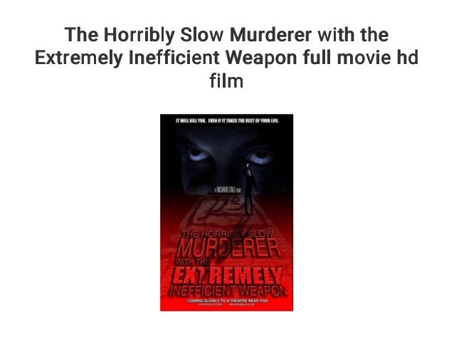 The Horribly Slow Murderer with the Extremely Inefficient Weapon full ...