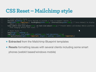  Extracted from the Mailchimp Blueprint templates

 Resets formatting issues with several clients including some smart

  phones (webkit based/windows mobile)
 