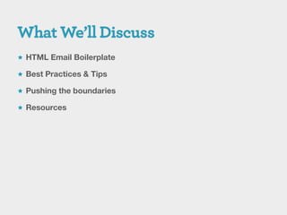  HTML Email Boilerplate

 Best Practices & Tips

 Pushing the boundaries

 Resources
 
