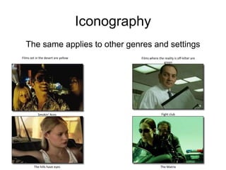 IconographyThe same applies to other genres and settingsFilms set in the desert are yellowFilms where the reality is off-kilter are green Fight clubSmokin' Aces The hills have eyesThe Matrix
