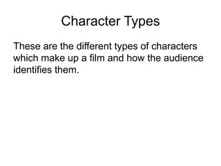 Character TypesThese are the different types of characters which make up a film and how the audience identifies them.
