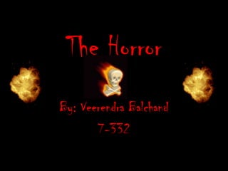 The Horror By: Veerendra Balchand 7-332 