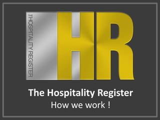 The Hospitality Register
     How we work !
 