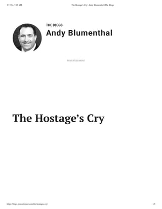 3/17/24, 7:19 AM The Hostage's Cry | Andy Blumenthal | The Blogs
https://blogs.timesofisrael.com/the-hostages-cry/ 1/5
THE BLOGS
Andy Blumenthal
Leadership With Heart
The Hostage’s Cry
ADVERTISEMENT
 