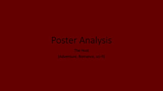 Poster Analysis
The Host
(Adventure, Romance, sci-fi)
 