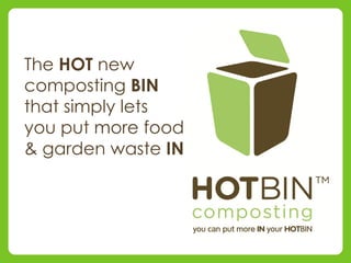 The HOT new
composting BIN
that simply lets
you put more food
& garden waste IN
 