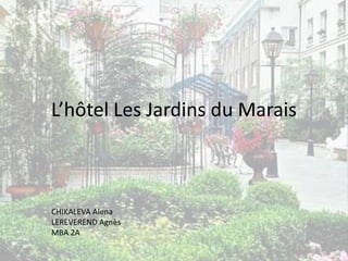 L’hôtel Les Jardins du Marais
CHIKALEVA Alena
LEREVEREND Agnès
MBA 2A
 