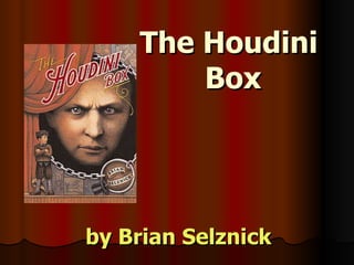 The Houdini  Box by  Brian Selznick 