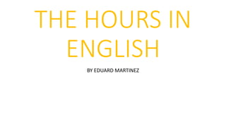 THE HOURS IN
ENGLISH
BY EDUARD MARTINEZ
 