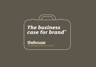 The business
case for brand™
 
