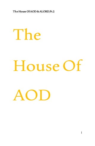 The House OfAOD&ALORD.Pt.2
1
The
HouseOf
AOD
 