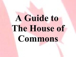 A Guide to  The House of Commons 