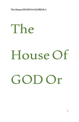 The House OfGODOrGLORD.Pt.1
1
The
HouseOf
GODOr
 