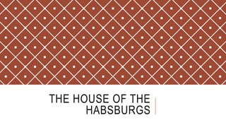 THE HOUSE OF THE
HABSBURGS
 
