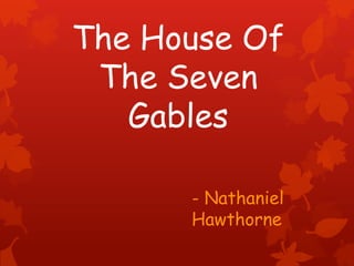 The House Of
The Seven
Gables
- Nathaniel
Hawthorne
 