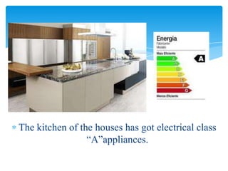 The kitchen of the houses has got electrical class
“A”appliances.
 