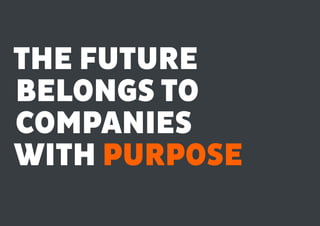 THE FUTURE
BELONGS TO
COMPANIES
WITH PURPOSE
 
