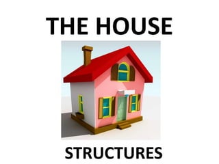 THE HOUSE

STRUCTURES

 
