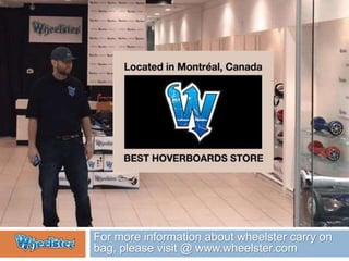 For more information about wheelster carry on
bag, please visit @ www.wheelster.com
 