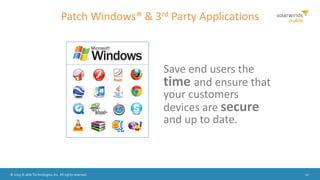 © 2015 N-able Technologies, Inc. All rights reserved. 10
Patch Windows® & 3rd Party Applications
Save end users the
time and ensure that
your customers
devices are secure
and up to date.
 