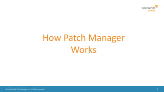 © 2015 N-able Technologies, Inc. All rights reserved. 8
How Patch Manager
Works
 