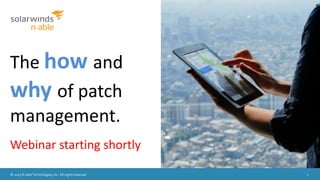 © 2015 N-able Technologies, Inc. All rights reserved. 1
The how and
why of patch
management.
Webinar starting shortly
 