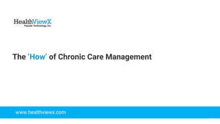 © 2018 | Payoda - Confidential
1
The ‘How’ of Chronic Care Management
www.healthviewx.com
 