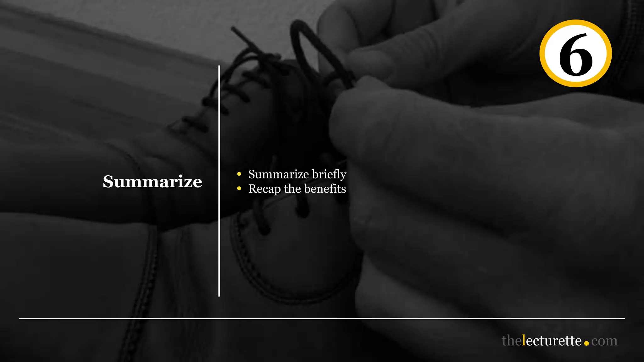 Summarize
• Summarize briefly
• Recap the benefits
6