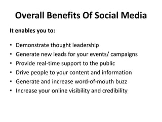 Overall Benefits Of Social Media
It enables you to:

•   Demonstrate thought leadership
•   Generate new leads for your ev...