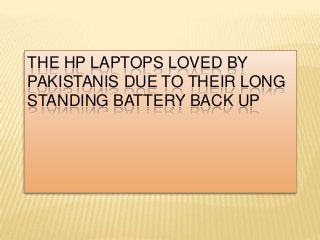 THE HP LAPTOPS LOVED BY
PAKISTANIS DUE TO THEIR LONG
STANDING BATTERY BACK UP
 
