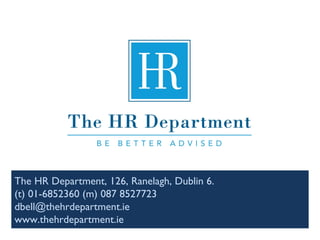 The HR Department, 126, Ranelagh, Dublin 6.  (t) 01-6852360 (m) 087 8527723  dbell@thehrdepartment.ie  www.thehrdepartment.ie 