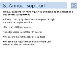 3.  Annual support <ul><li>Annual support for minor queries and keeping the handbook and contracts updated; </li></ul><ul>...