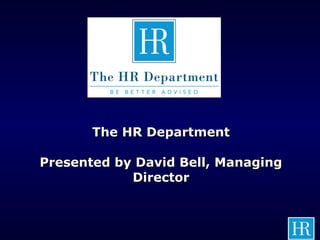 The HR DepartmentThe HR Department
Presented by David Bell, ManagingPresented by David Bell, Managing
DirectorDirector
 
